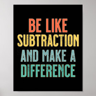 Be Like Subtraction Make A Difference Funny Math T Poster