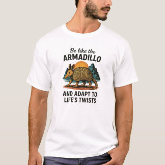 Be Like the Armadillo – Adapt to Life’s Twists  T-Shirt