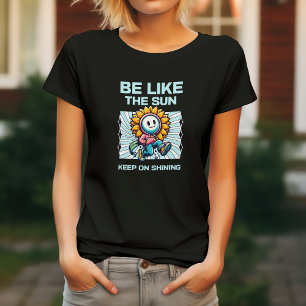 Be Like The Sun, Keep On Shining T-Shirt
