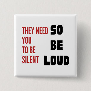 Be Loud They Need You To Be Silent Protest Button