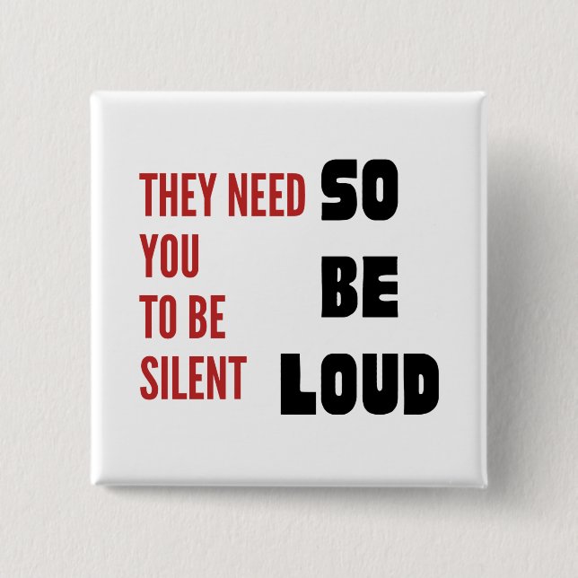 Be Loud They Need You To Be Silent Protest Button (Front)