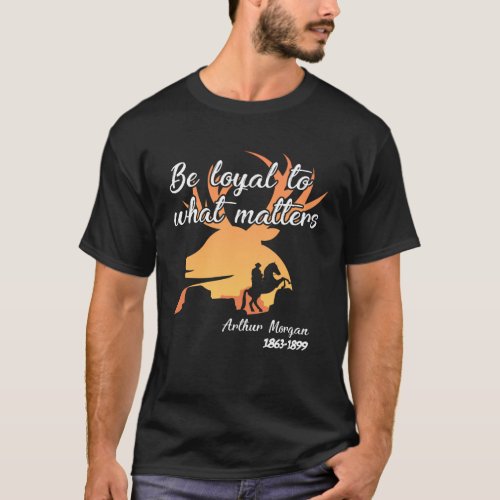Be loyal to what matters T_Shirt