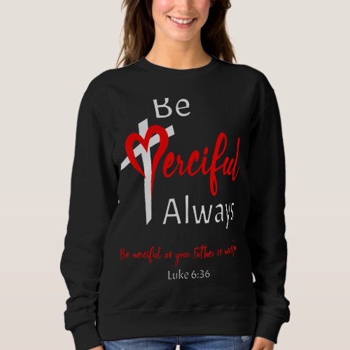 Be Merciful Always Heart Cross Bible Christian Ins Sweatshirt