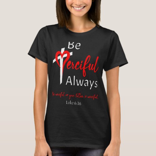 Be Merciful Always Heart Cross Bible Christian Ins T_Shirt