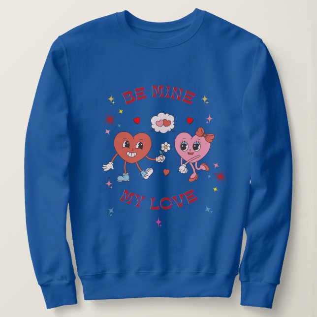 Be Mine My Love Sweatshirt (Design Front)