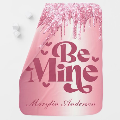 BE MINE PINK VALENTINES GLITTER DRIP CUSTOM BABY BLANKET