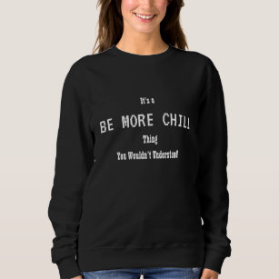 Be More Chill Sweatshirt