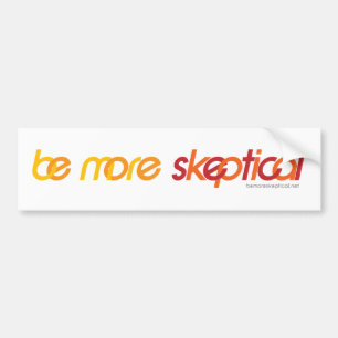 Be More Skeptical Bumper Sticker