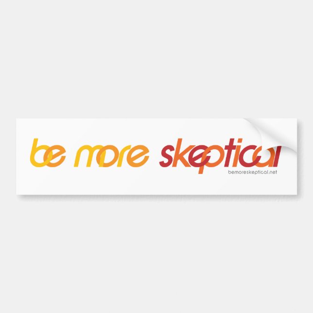 Be More Skeptical Bumper Sticker (Front)