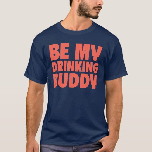 Be My Drinking Buddy T_Shirt