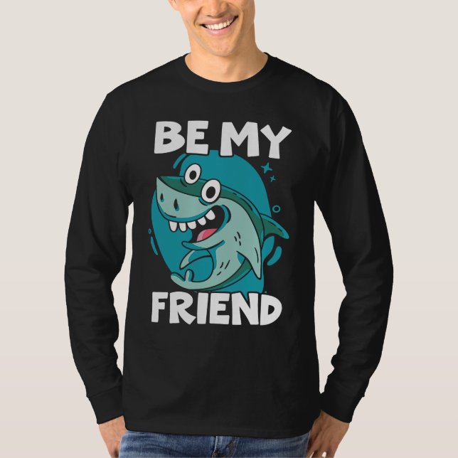 Be My Friend Shark Animal Lover Marine Biologist T-Shirt (Front)