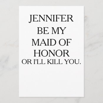 Be My Maid Of Honor Or I'll Kill | Maid Of Honor Invitation by MoeWampum at Zazzle