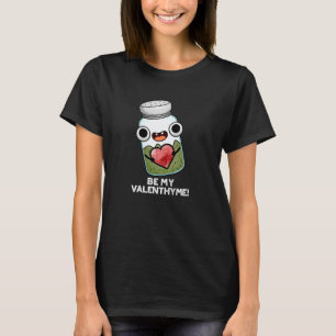 Be My Valen-thyme Funny Valentine Pun Dark BG T-Shirt