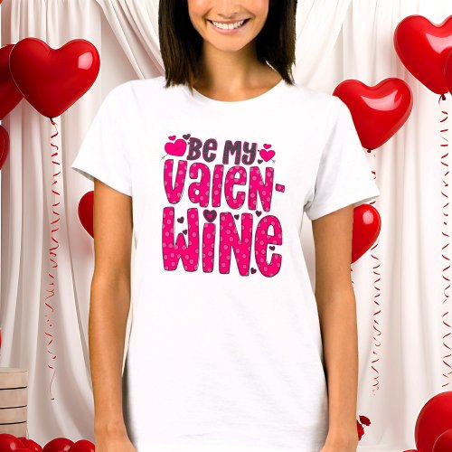 Be My Valen_Wine Funny Valentines Day T_Shirt