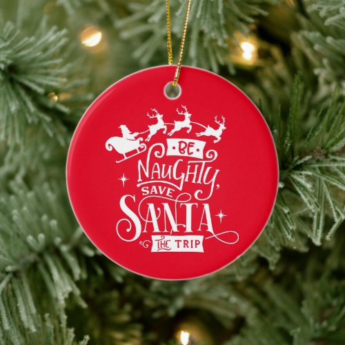 Be Naughty Save Santa The Trip Christmas Quote Ceramic Ornament
