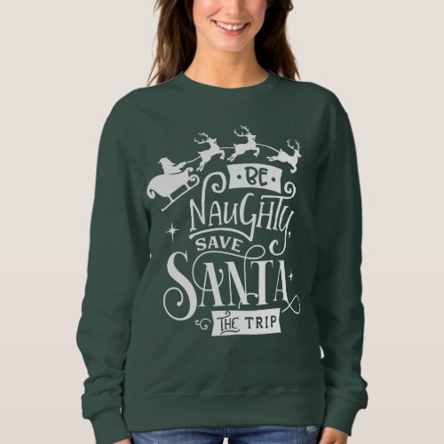 Be Naughty Save Santa The Trip Christmas Quote Sweatshirt