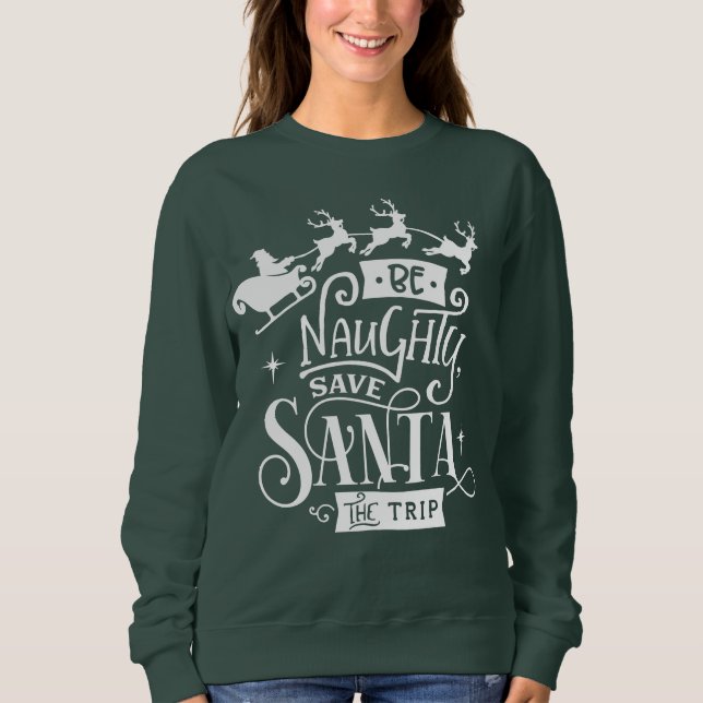 Be Naughty Save Santa The Trip Christmas Quote Sweatshirt (Front)