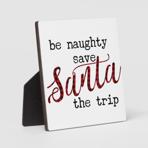 Be Naughty Save Santa the Trip Christmas Sign  Plaque