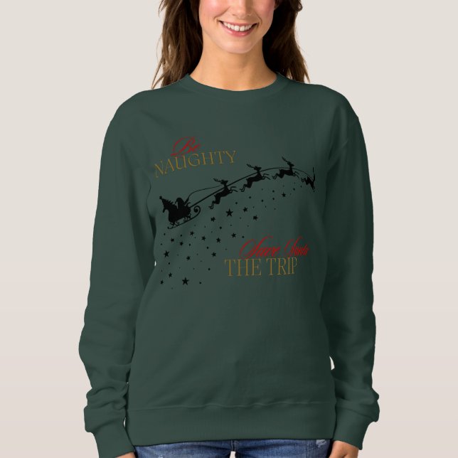 Be Naughty Save Santa the Trip Funny Christmas Sweatshirt (Front)