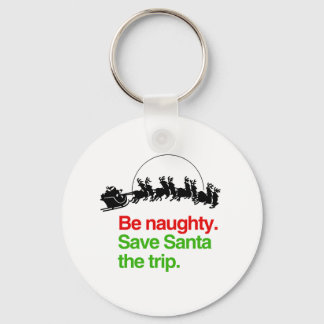 BE NAUGHTY SAVE SANTA THE TRIP -.png Keychain