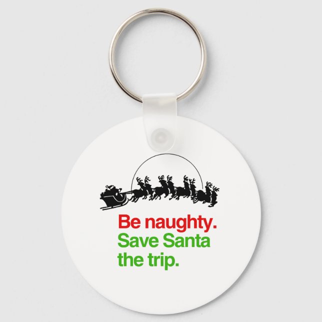 BE NAUGHTY SAVE SANTA THE TRIP -.png Keychain (Front)