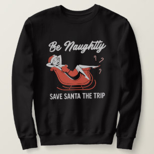 Be Naughty Save Santa The Trip Sweatshirt
