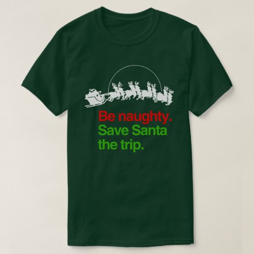 BE NAUGHTY SAVE SANTA THE TRIP T_Shirt