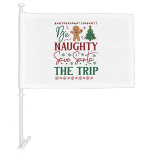 Be Naughty Save Santa Trip Gingerbread Christmas T Car Flag