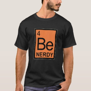 Be Nerdy periodically chemistry student Elements T-Shirt