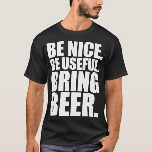 Be Nice Be Useful Bring Beer 1 T_Shirt