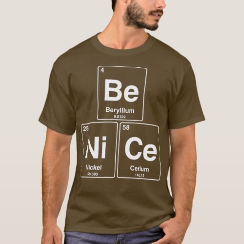 be nice funny periodic table chemistry  T_Shirt