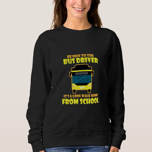 Be Nice I Bus Driver Driving School Sweatshirt (Front)