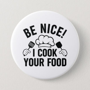 Be Nice I Cook Your Food Button