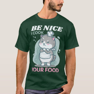 Be Nice I Cook Your Food Chef Hat Chef Uniform Coo T-Shirt