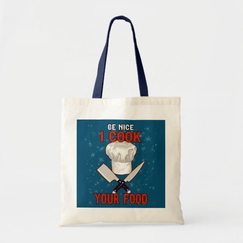 Be Nice I Cook Your Food Chef Saying Sarcastic  Tote Bag