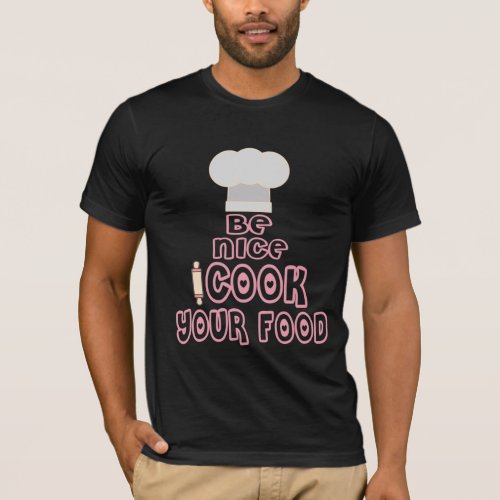 Be Nice I Cook Your Food cooking chef funny food T_Shirt