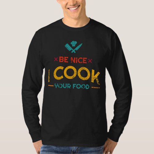 Be Nice I Cook Your Food  Cooking Chef T_Shirt