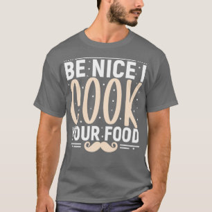 be nice i cook your food funny chef sticker  T-Shirt