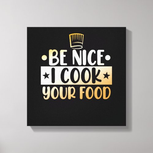 Be Nice I Cook Your Food Kitchen Chef Cooking Canvas Print