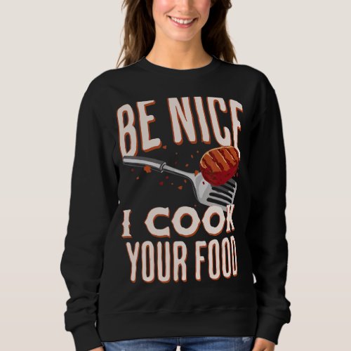 Be Nice I Cook Your Food Sous Chef Sweatshirt