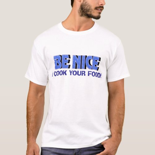 Be Nice I Cook Your Food T_Shirt