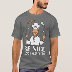 Be Nice I Cook Your Food T-Shirt