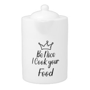 Be Nice I Cook your Food Teapot