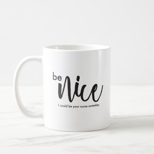 Be Nice I could be your nurse someday monogram Coffee Mug