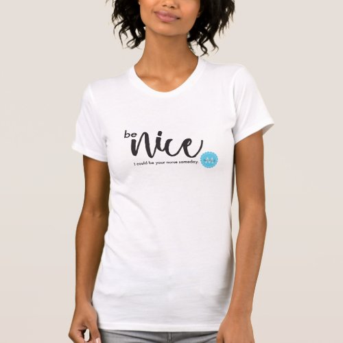 Be Nice I could be your nurse someday monogram T_Shirt