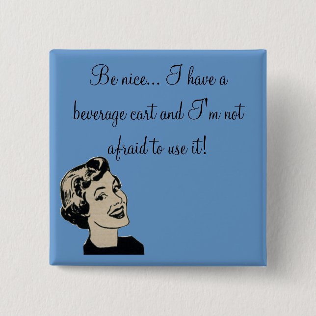 Be nice... I have a beverage cart and... Pinback Button (Front)
