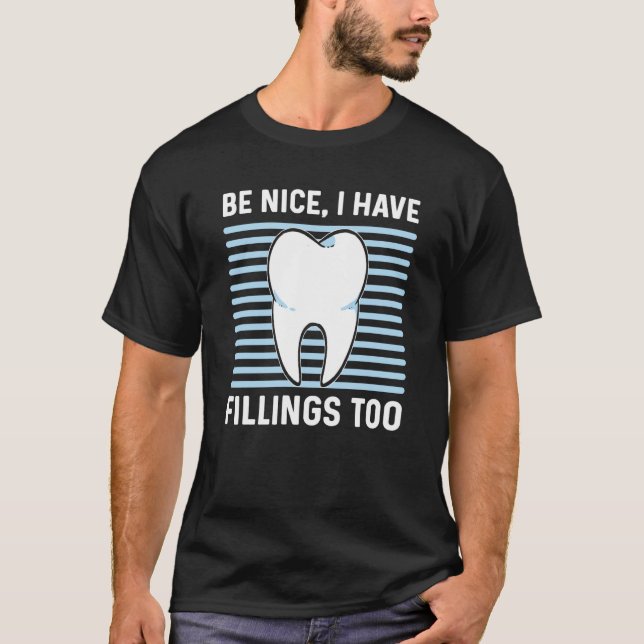 Be Nice I Have Fillings Too Dental Lab Technician T-Shirt (Front)