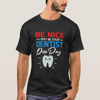Be Nice I May Be Your Future Dentist T-Shirt