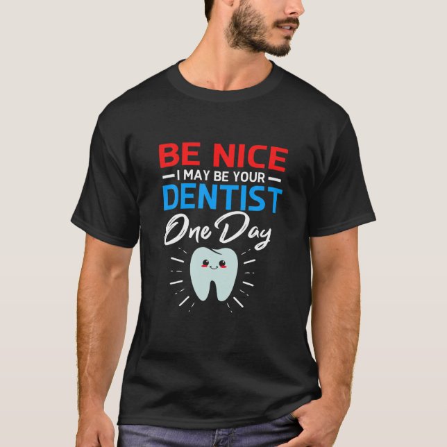 Be Nice I May Be Your Future Dentist T-Shirt (Front)