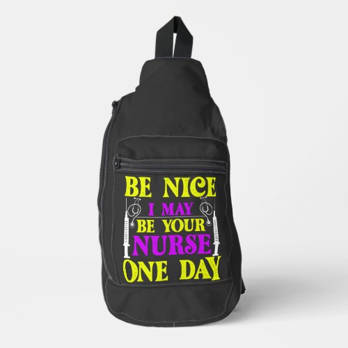 Be Nice i May Be Your Nurse one day  Sling Bag